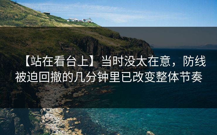 【站在看台上】当时没太在意,防线被迫回撤的几分钟里已改变整体节奏 【站在看台上】当时没太在意,防线被迫回撤的几分钟里已改变整体节奏